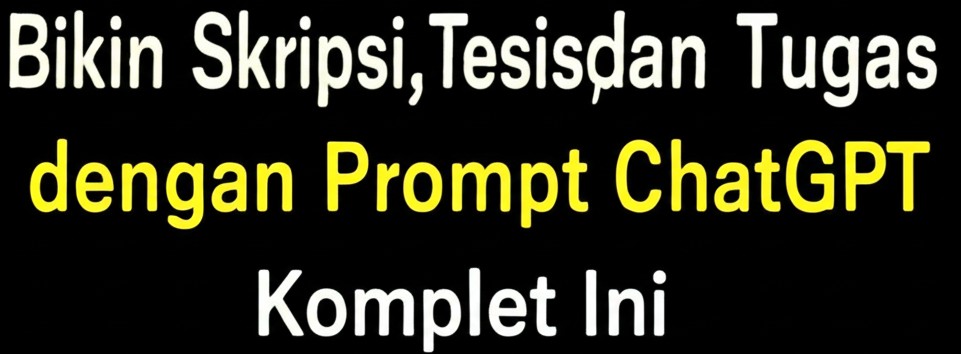 Bikin Skripsi Tesis dan Tugas dengan Prompt ChatGPT Komplet Ini